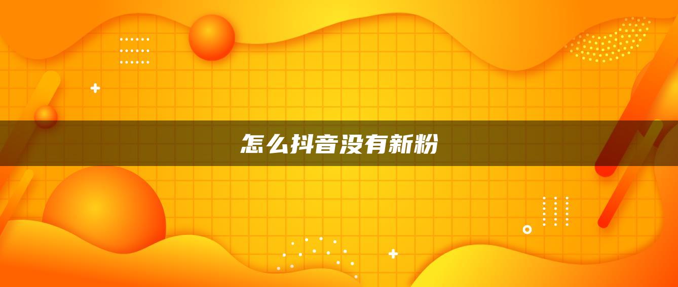 怎么抖音沒(méi)有新粉