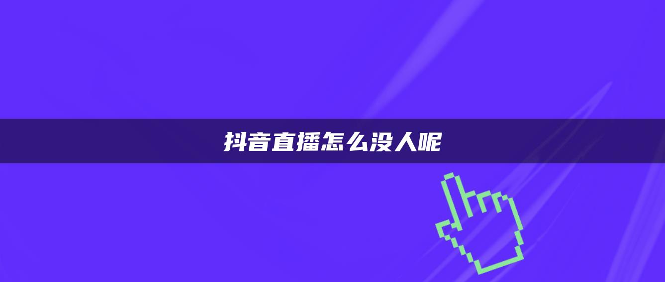 抖音直播怎么沒(méi)人呢