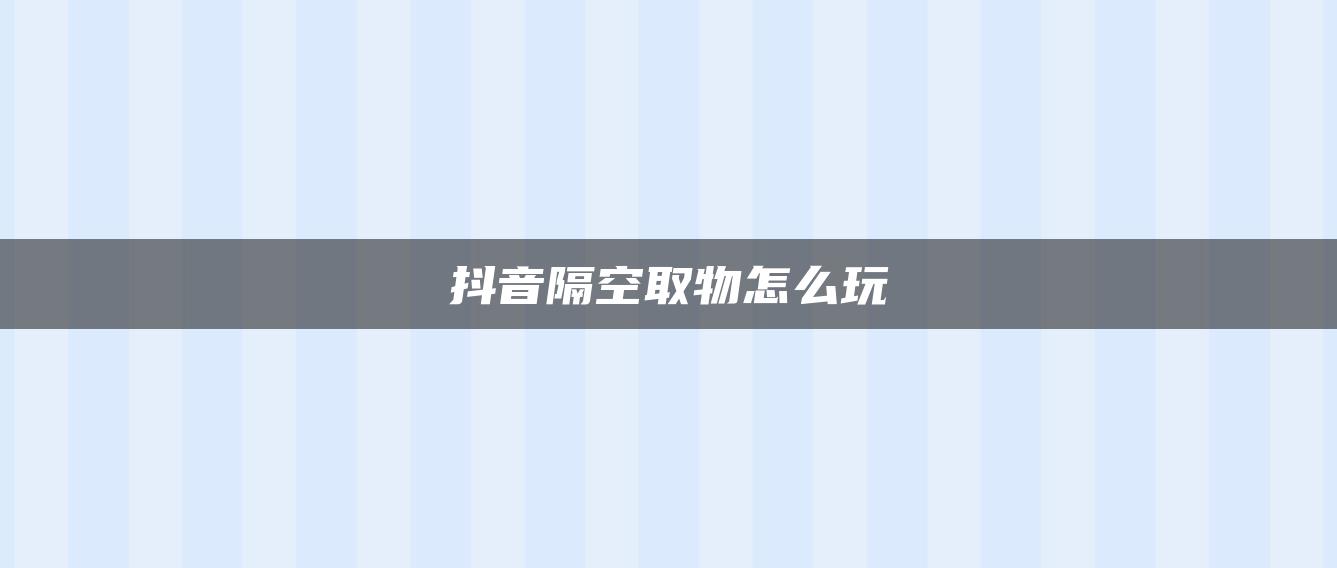 抖音隔空取物怎么玩