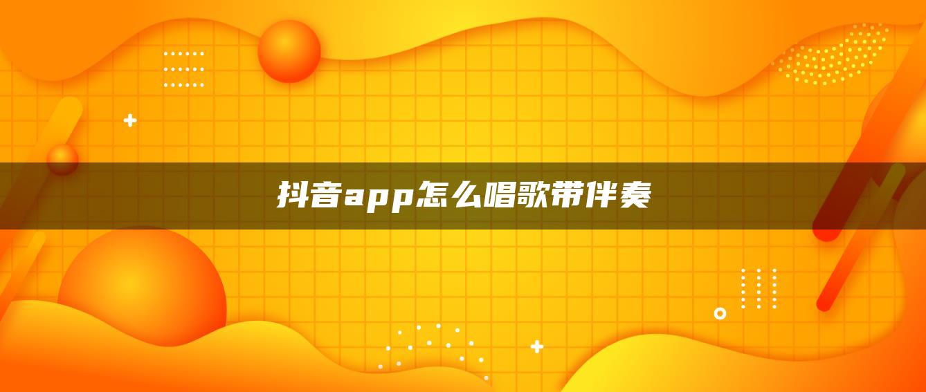 抖音app怎么唱歌帶伴奏