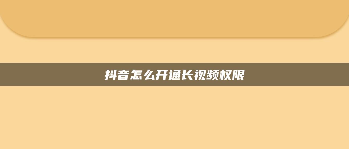 抖音怎么開通長(zhǎng)視頻權(quán)限