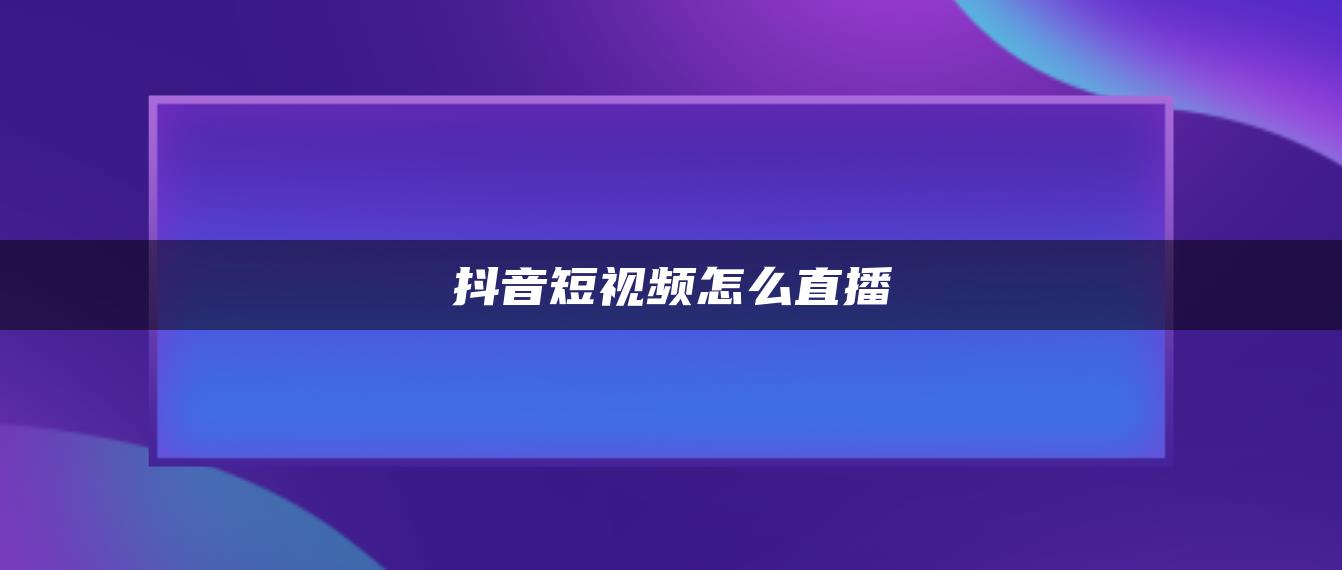 抖音短視頻怎么直播