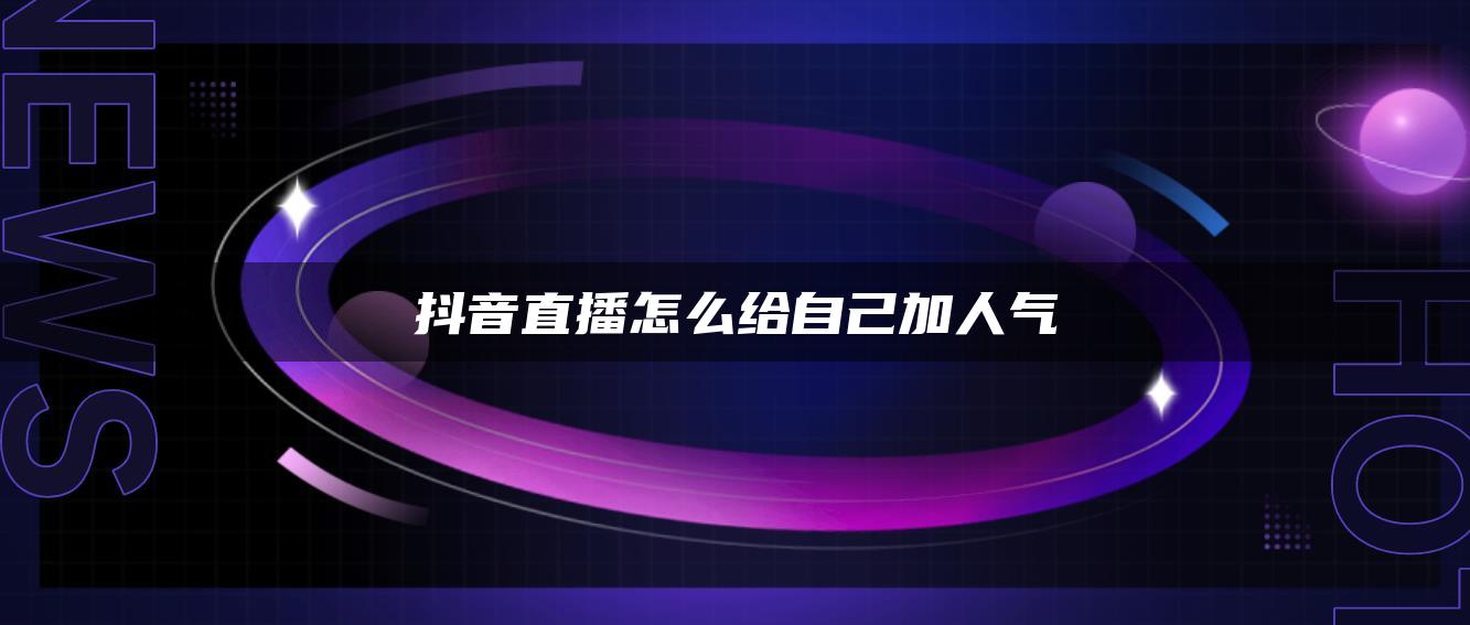 抖音直播怎么給自己加人氣