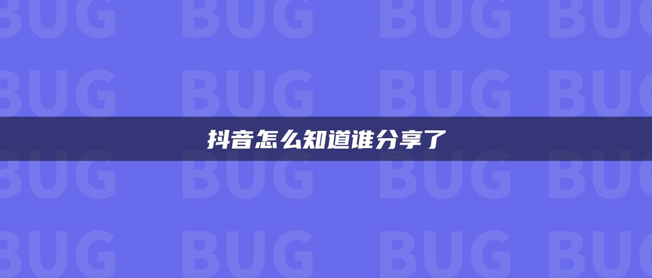 抖音怎么知道誰(shuí)分享了