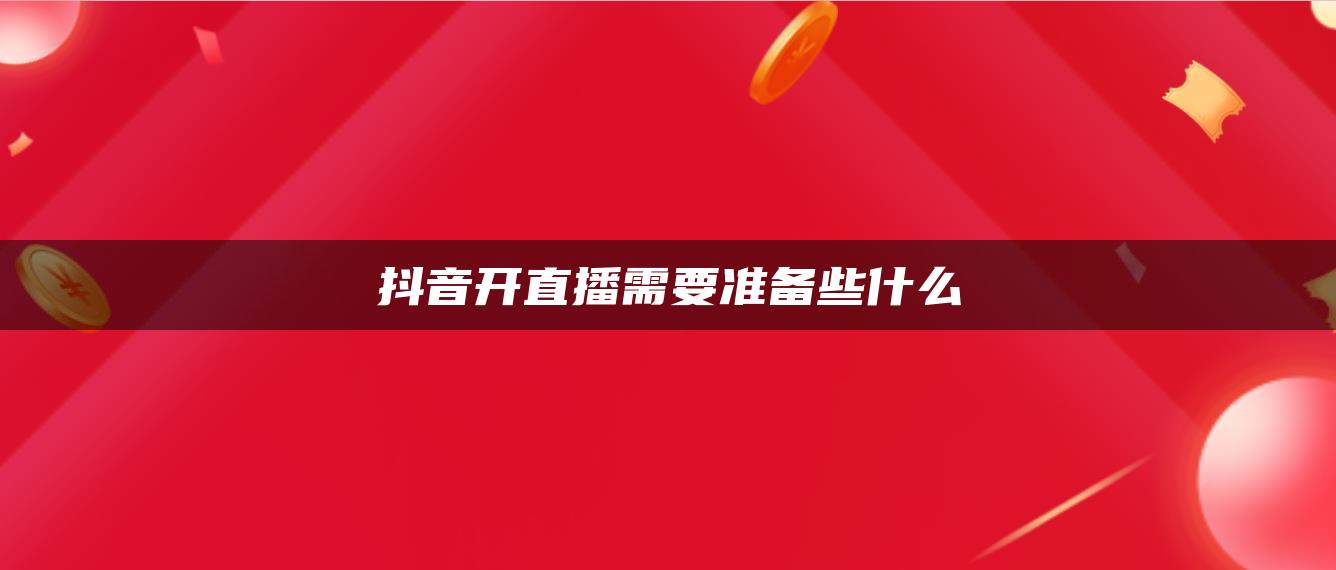 抖音開直播需要準備些什么