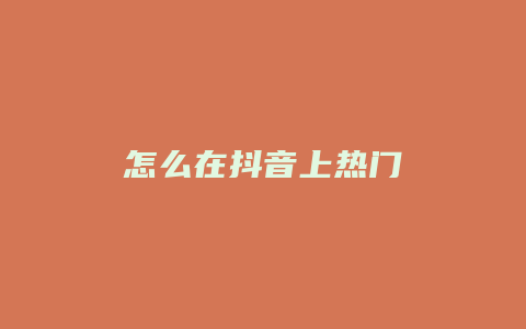 怎么在抖音上熱門