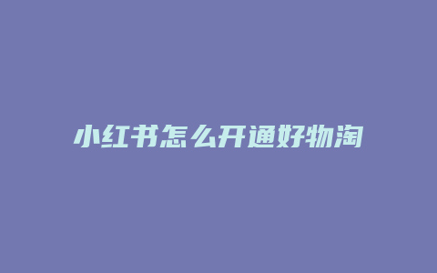 小紅書(shū)怎么開(kāi)通好物淘寶