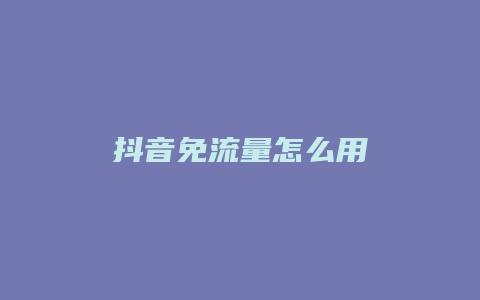 抖音免流量怎么用