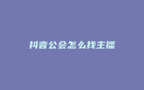 抖音公會(huì)怎么找主播