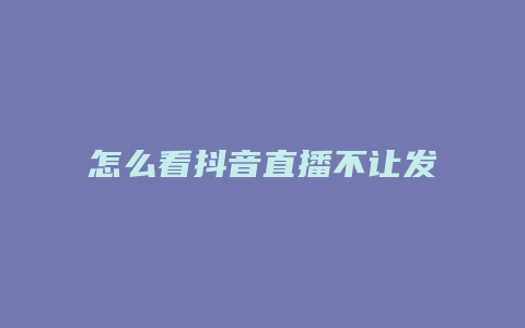 怎么看抖音直播不讓發(fā)現(xiàn)