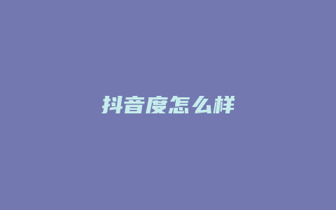 抖音度怎么樣