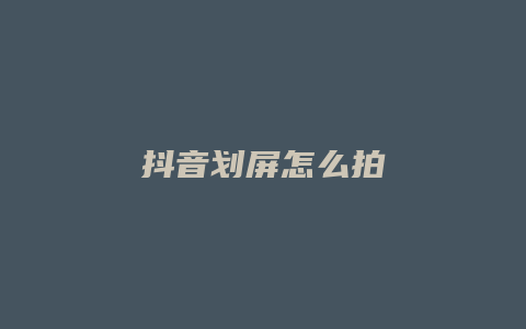 抖音劃屏怎么拍