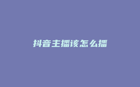 抖音主播該怎么播