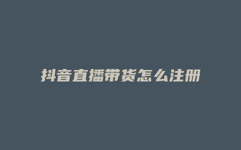 抖音直播帶貨怎么注冊