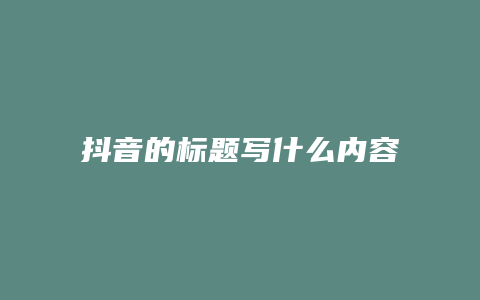 抖音的標(biāo)題寫(xiě)什么內(nèi)容