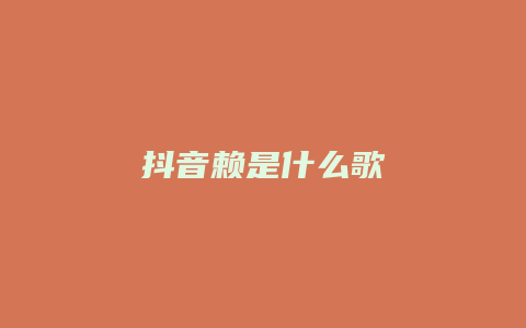 抖音賴是什么歌