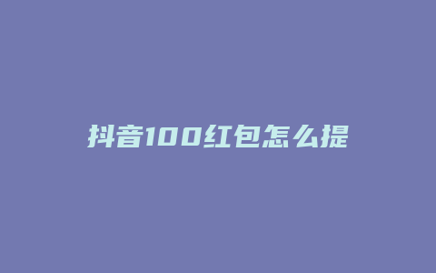 抖音100紅包怎么提現(xiàn)