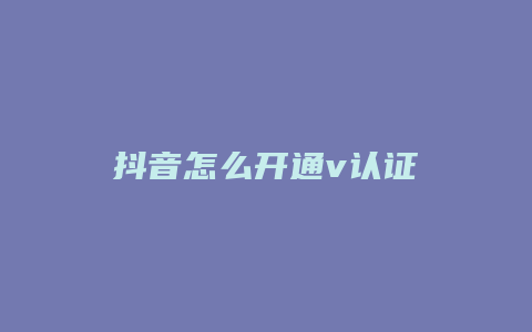 抖音怎么開通v認證