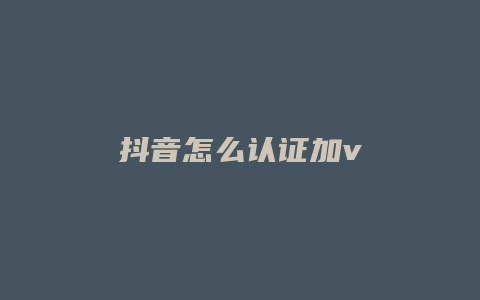 抖音怎么認(rèn)證加v