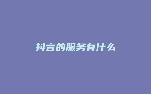 抖音的服務(wù)有什么