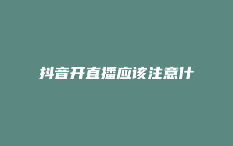 抖音開直播應該注意什么