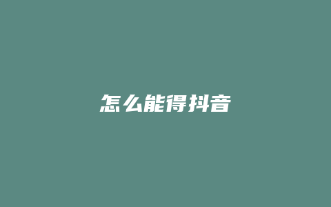 怎么能得抖音