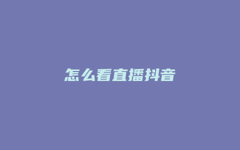 怎么看直播抖音