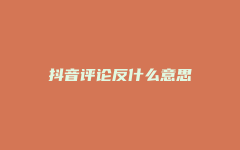 抖音評(píng)論反什么意思