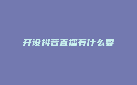 開設抖音直播有什么要求