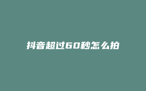 抖音超過60秒怎么拍