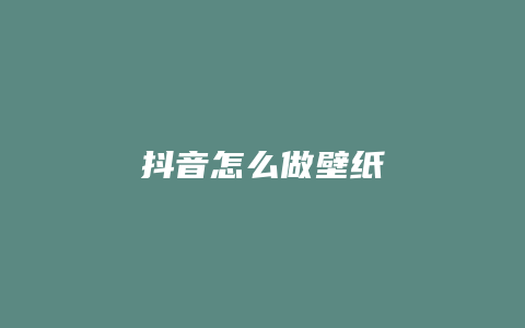 抖音怎么做壁紙