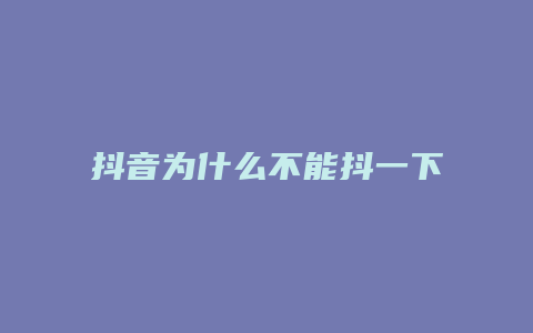 抖音為什么不能抖一下了