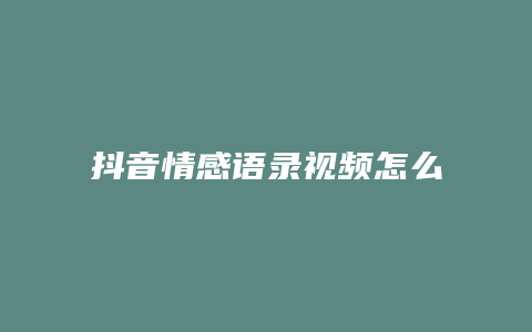 抖音情感語(yǔ)錄視頻怎么制作