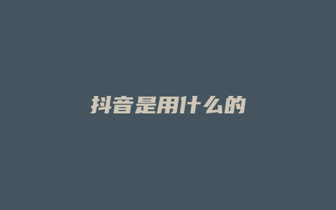 抖音是用什么的