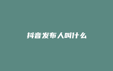 抖音發(fā)布人叫什么