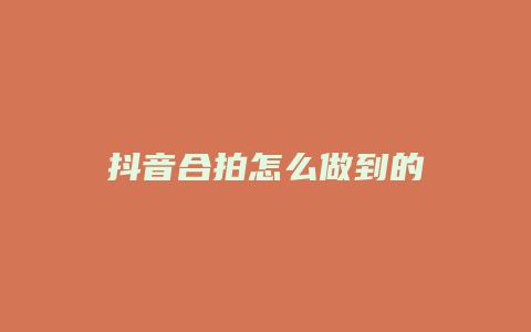 抖音合拍怎么做到的