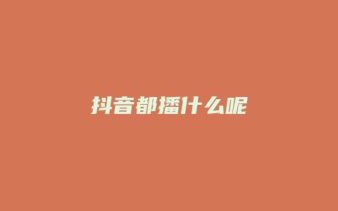 抖音都播什么呢