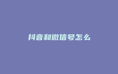 抖音和微信號怎么