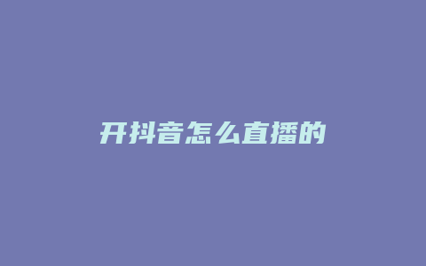 開抖音怎么直播的