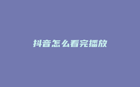 抖音怎么看完播放