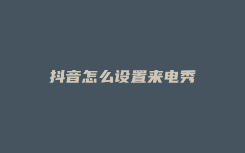 抖音怎么設置來電秀