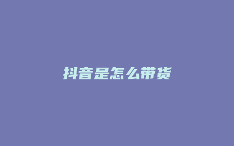 抖音是怎么帶貨