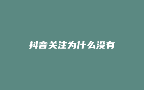 抖音關(guān)注為什么沒有