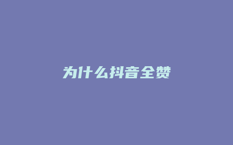 為什么抖音全贊