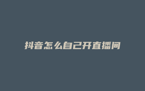 抖音怎么自己開直播間