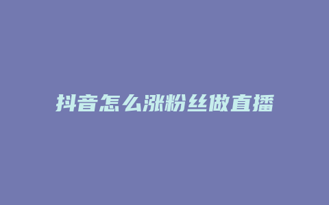 抖音怎么漲粉絲做直播