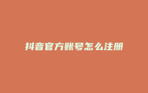 抖音官方賬號怎么注冊