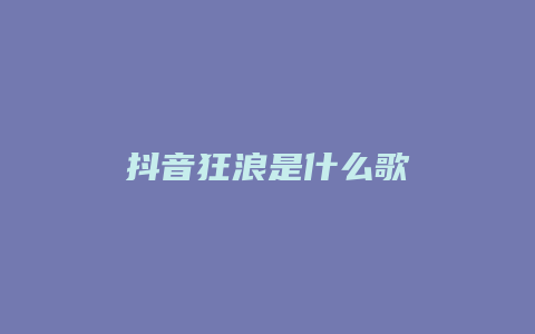 抖音狂浪是什么歌