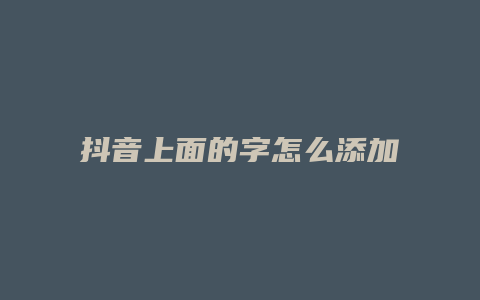 抖音上面的字怎么添加