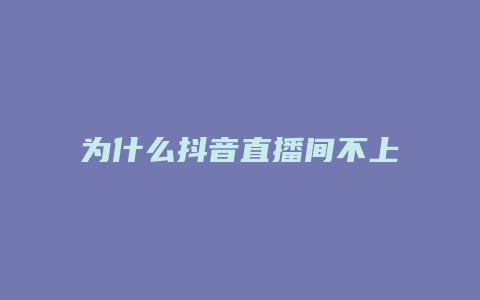 為什么抖音直播間不上人